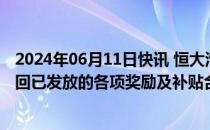 2024年06月11日快讯 恒大汽车：相关地方行政部门要求退回已发放的各项奖励及补贴合计约19亿元