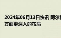 2024年06月13日快讯 阿尔特：将探索在车路云一体化生态方面更深入的布局