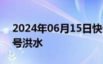 2024年06月15日快讯 西江发生2024年第1号洪水