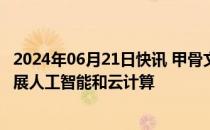 2024年06月21日快讯 甲骨文将在西班牙投资超10亿美元发展人工智能和云计算