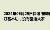 2024年06月25日快讯 曾毓群回应“奋斗一百天”：号召练好基本功，没有强迫大家