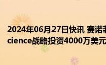 2024年06月27日快讯 赛诺菲对生物技术公司Vigil Neuroscience战略投资4000万美元