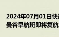 2024年07月01日快讯 泰国航空上海 北京至曼谷早航班即将复航