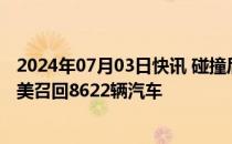 2024年07月03日快讯 碰撞后存燃油泄漏隐患，通用汽车在美召回8622辆汽车