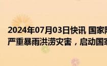 2024年07月03日快讯 国家防灾减灾救灾委员会针对江西省严重暴雨洪涝灾害，启动国家四级救灾应急响应