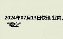 2024年07月13日快讯 业内人士：疯抢国债，也是对经济的“唱空”