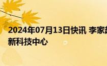 2024年07月13日快讯 李家超：全力将香港发展成为国际创新科技中心