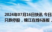 2024年07月16日快讯 今日涨跌停股分析：59只涨停股 10只跌停股，锦江在线6连板，广汇汽车跌停