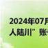 2024年07月17日快讯 今日头条回应“电影人陆川”账号被盗