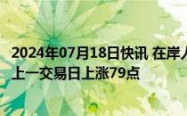 2024年07月18日快讯 在岸人民币兑美元收盘报7.2572，较上一交易日上涨79点