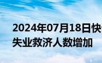 2024年07月18日快讯 美债缩小跌幅，申领失业救济人数增加