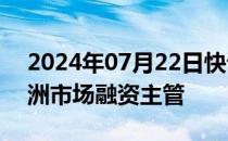 2024年07月22日快讯 花旗集团任命新的亚洲市场融资主管