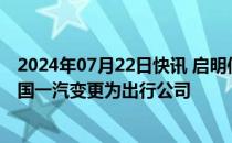 2024年07月22日快讯 启明信息：公司直接控股股东将由中国一汽变更为出行公司