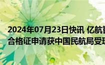 2024年07月23日快讯 亿航智能：无人驾驶载人航空器运营合格证申请获中国民航局受理