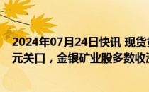 2024年07月24日快讯 现货黄金周二涨超0.5%重拾2400美元关口，金银矿业股多数收涨