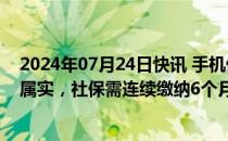 2024年07月24日快讯 手机停机解封需社保信息深圳移动：属实，社保需连续缴纳6个月以上