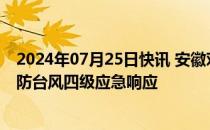 2024年07月25日快讯 安徽对六安 池州 安庆 黄山启动防汛防台风四级应急响应