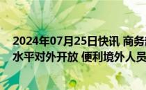 2024年07月25日快讯 商务部等7部门联合印发关于服务高水平对外开放 便利境外人员住宿若干措施的通知