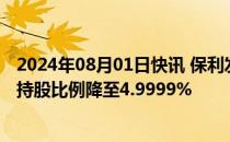 2024年08月01日快讯 保利发展：泰康人寿及其一致行动人持股比例降至4.9999%