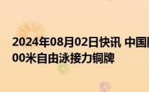 2024年08月02日快讯 中国队夺得巴黎奥运会游泳女子4x200米自由泳接力铜牌