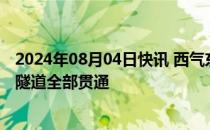 2024年08月04日快讯 西气东输三线中段中卫至枣阳段工程隧道全部贯通