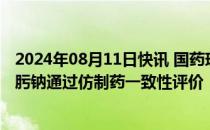 2024年08月11日快讯 国药现代：控股子公司注射用头孢唑肟钠通过仿制药一致性评价