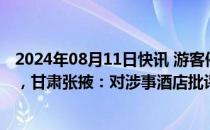 2024年08月11日快讯 游客停车在酒店门前公共车位遭威胁，甘肃张掖：对涉事酒店批评教育，关停整顿