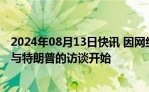 2024年08月13日快讯 因网络技术故障短暂延迟后，马斯克与特朗普的访谈开始