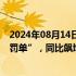 2024年08月14日快讯 IPO监管力度升级：年内开出75张“罚单”，同比飙增1倍多