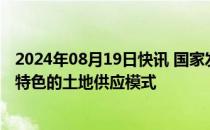 2024年08月19日快讯 国家发改委：加快形成具有雄安新区特色的土地供应模式