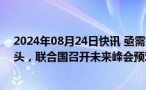 2024年08月24日快讯 亟需重振2030年可持续发展议程势头，联合国召开未来峰会预对话会