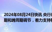 2024年08月24日快讯 央行行长潘功胜：下一步将加强逆周期和跨周期调节，着力支持稳定预期，提振信心