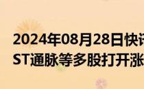 2024年08月28日快讯 部分ST股午后跳水，*ST通脉等多股打开涨停