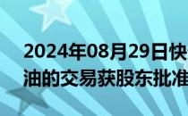 2024年08月29日快讯 马拉松石油与康菲石油的交易获股东批准