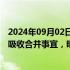 2024年09月02日快讯 中国重工：公司与中国船舶筹划换股吸收合并事宜，明起停牌