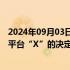 2024年09月03日快讯 巴西最高法院第一法庭维持封禁社交平台“X”的决定