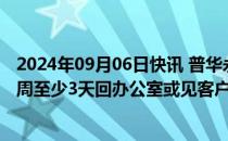 2024年09月06日快讯 普华永道英国减少远程办公，要求每周至少3天回办公室或见客户