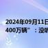 2024年09月11日快讯 比亚迪高管回应“年销量目标上调至400万辆”：没听说