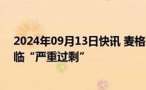 2024年09月13日快讯 麦格理：全球石油市场2025年恐面临“严重过剩”