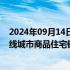 2024年09月14日快讯 国家统计局：8月70个大中城市中各线城市商品住宅销售价格环比下降 同比降幅总体略有扩大