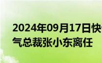 2024年09月17日快讯 因到龄退休，深圳燃气总裁张小东离任