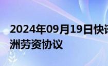 2024年09月19日快讯 Stellantis签署新的欧洲劳资协议