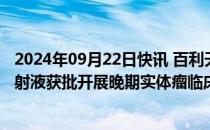 2024年09月22日快讯 百利天恒：GNC077多特异性抗体注射液获批开展晚期实体瘤临床试验