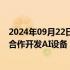 2024年09月22日快讯 苹果前设计总监艾维证实与OpenAI合作开发AI设备