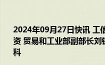 2024年09月27日快讯 工信部副部长王江平会见马来西亚投资 贸易和工业部副部长刘镇东 印度尼西亚工业部秘书长艾科