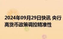 2024年09月29日快讯 央行：要加大货币政策调控力度，提高货币政策调控精准性