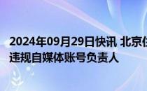 2024年09月29日快讯 北京住建委 北京网信办联合约谈个别违规自媒体账号负责人