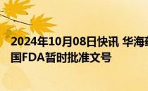 2024年10月08日快讯 华海药业：制剂产品西格列汀片获美国FDA暂时批准文号