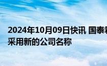 2024年10月09日快讯 国泰君安：与海通证券合并后公司将采用新的公司名称