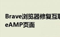 Brave浏览器修复互联网现在可以绕过GoogleAMP页面